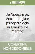 Dell‘apocalisse. Antropologia e psicopatologia in Ernesto De Martino Novità