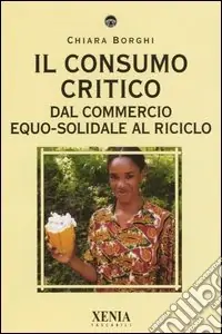 Più Venduto Il consumo critico. Dal commercio equo-solidale al riciclo
