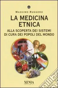 Non Perdere La medicina etnica. Alla scoperta dei sistemi di cura dei popoli del mondo