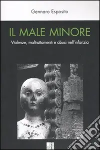 Esclusivo Il male minore. Violenze, maltrattamenti e abusi nell‘infanzia