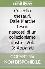 Sconto Collectio thesauri. Dalle Marche tesori nascosti di un collezionismo illustre. Vol. 3 Apparati