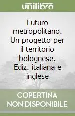 Futuro metropolitano. Un progetto per il territorio bolognese. Ediz. italiana e inglese Prezzo Ridotto