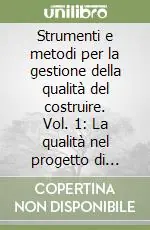 Strumenti e metodi per la gestione della qualità del costruire. Vol. 1 La qualità nel progetto di architettura Subito Disponibile