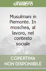Spedito Oggi Musulmani in Piemonte. In moschea, al lavoro, nel contesto sociale