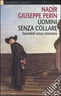 Non Perdere Uomini senza collare. Sacerdoti senza ministero