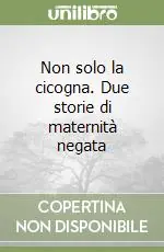 Occasione Non solo la cicogna. Due storie di maternità negata