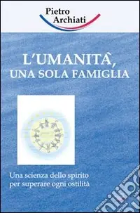 Sconto L‘umanità, una sola famiglia. Una scienza dello spirito per superare ogni ostilità
