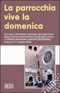 Novità La parrocchia vive la domenica. Atti del Convegno (Lecce, 14-17 giugno 2004)