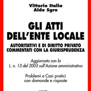 Gli atti dell‘ente locale. Autoritativi e di diritto privato commentati con la giurisprudenza. Problemi e casi pratici con domande e risposte Acquista Ora
