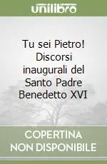 Tu sei Pietro! Discorsi inaugurali del Santo Padre Benedetto XVI Subito Disponibile