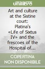 Più Venduto Art and culture at the Sistine court Platina‘s «Life of Sixtus IV» and the frescoes of the Hospital of Santo Spirito