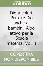 Dio a colori. Per dire Dio anche ai bambini. Albo attivo per la Scuola materna. Vol. 1 Occasione Imperdibile