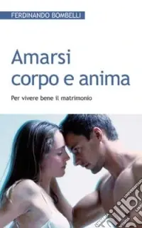 Prezzo Conveniente Amarsi corpo e anima. Per vivere bene il matrimonio
