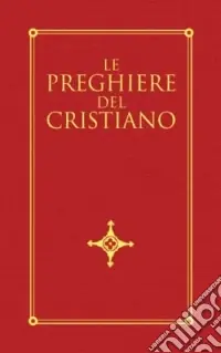 Le preghiere del cristiano. Massime eterne, messa, rosario, via crucis, salmi, preghiere e pie invocazioni in italiano e in latino Pagamento Sicuro