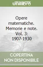 Novità Opere matematiche. Memorie e note. Vol. 3 1907-1930