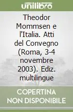Theodor Mommsen e l‘Italia. Atti del Convegno (Roma, 3-4 novembre 2003). Ediz. multilingue Popolare