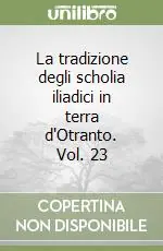 La tradizione degli scholia iliadici in terra d‘Otranto. Vol. 23 Di Tendenza