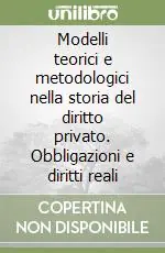 Offerta Limitata Modelli teorici e metodologici nella storia del diritto privato. Obbligazioni e diritti reali