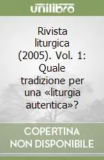 Offerta Rivista liturgica (2005). Vol. 1 Quale tradizione per una «liturgia autentica»?