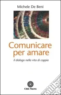 Comunicare per amare. Il dialogo nella vita di coppia Non Perdere