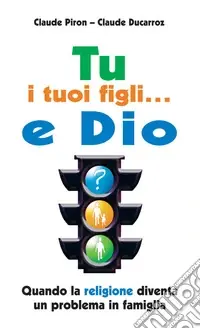 Miglior Prezzo Tu; i tuoi figli... e Dio. Quando la religione diventa un problema in famiglia