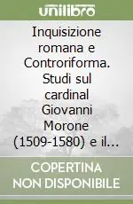 Consegna Rapida Inquisizione romana e Controriforma. Studi sul cardinal Giovanni Morone (1509-1580) e il suo processo d‘eresia