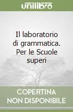 Il laboratorio di grammatica. Per le Scuole superi A Buon Prezzo