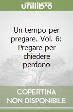 Non Perdere Un tempo per pregare. Vol. 6 Pregare per chiedere perdono
