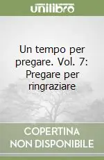 Un tempo per pregare. Vol. 7 Pregare per ringraziare Saldi