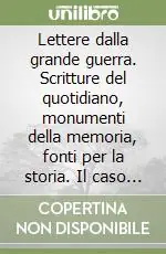 Lettere dalla grande guerra. Scritture del quotidiano, monumenti della memoria, fonti per la storia. Il caso italiano Acquista Ora