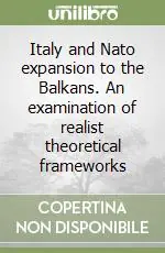 Italy and Nato expansion to the Balkans. An examination of realist theoretical frameworks Bestseller