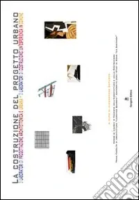 La costruzione del progetto urbano. 3 laboratori di progettazione architettonica e urbana. 3 laboratori di costruzione un‘esperienza in comune Più Venduto