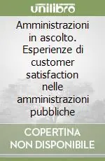 Amministrazioni in ascolto. Esperienze di customer satisfaction nelle amministrazioni pubbliche Prezzo Di Fabbrica