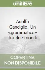 Adolfo Gandiglio. Un «grammatico» tra due mondi Nuovo Arrivo