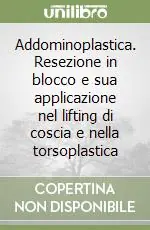 Addominoplastica. Resezione in blocco e sua applicazione nel lifting di coscia e nella torsoplastica Occasione