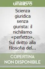 Bestseller Scienza giuridica senza giurista il nichilismo «perfetto». Sul diritto alla filosofia del diritto. Lezioni 2004-2005 ad uso degli studenti