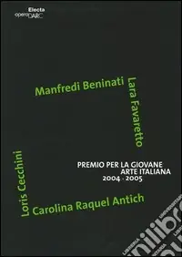 Promozione Premio per la giovane arte italiana 2004-2005. Manfredi Beninati, Lara Favaretto, Loris Cecchini, Carolina Raquel Antich. Catalogo. Ediz. italiana e inglese