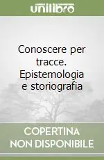 Conoscere per tracce. Epistemologia e storiografia Soddisfatti O Rimborsati