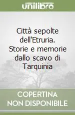 Non Perdere Città sepolte dell‘Etruria. Storie e memorie dallo scavo di Tarquinia