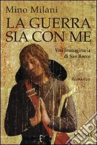 Soddisfatti O Rimborsati La guerra sia con me. Vita immaginaria di san Rocco