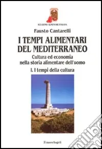 I tempi alimentari del Mediterraneo. Cultura ed economia nella storia alimentare dell‘uomo. I tempi della cultura-I tempi dell‘economia Ordina Subito