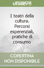 I teatri della cultura. Percorsi esperenziali, pratiche di consumo Bestseller