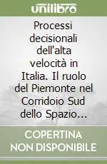 Processi decisionali dell‘alta velocità in Italia. Il ruolo del Piemonte nel Corridoio Sud dello Spazio alpino Prezzo Ridotto