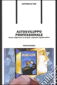 Autosviluppo professionale. Come migliorare le proprie capacità organizzative Economico