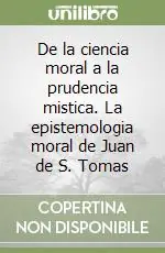 De la ciencia moral a la prudencia mistica. La epistemologia moral de Juan de S. Tomas Nuova Collezione