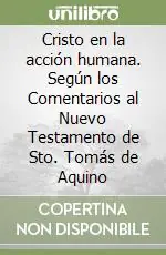 Ultimissimo Modello Cristo en la acción humana. Según los Comentarios al Nuevo Testamento de Sto. Tomás de Aquino