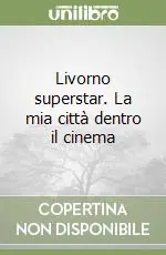 Livorno superstar. La mia città dentro il cinema Consegna Rapida