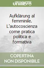 Aufklärung al femminile. L‘autocoscienza come pratica politica e formativa Pagamento Sicuro