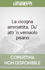 Prezzo Ridotto La cicogna ammattita. Du‘ atti ‘n vernaolo pisano