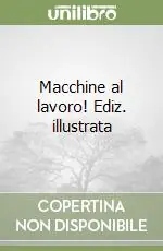 Macchine al lavoro! Ediz. illustrata Nuovo Arrivo